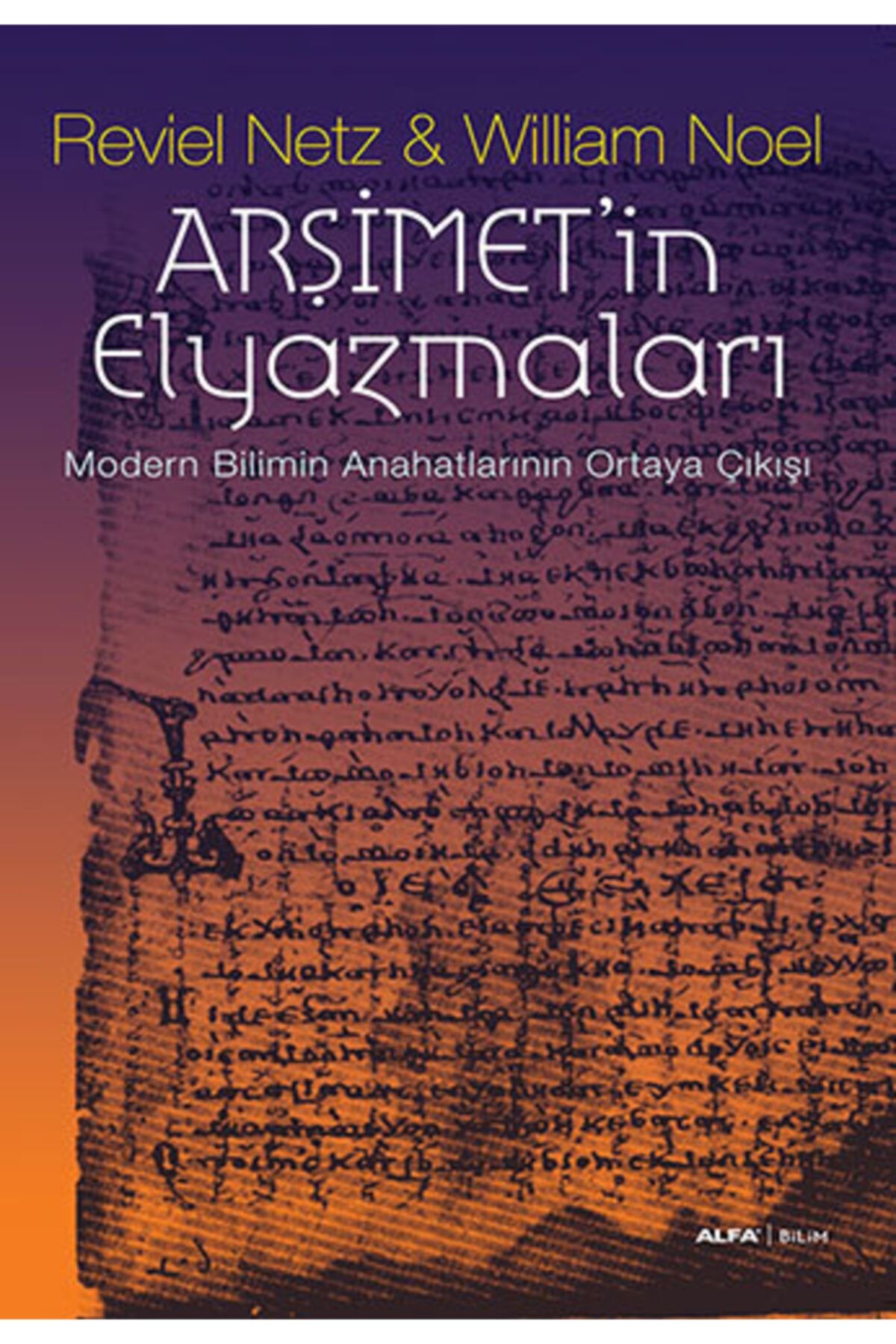 Alfa Yayınları Arşimet'in Elyazmaları Modern Bilimin Anahatlarının Ortaya Çıkış Reviel Netz