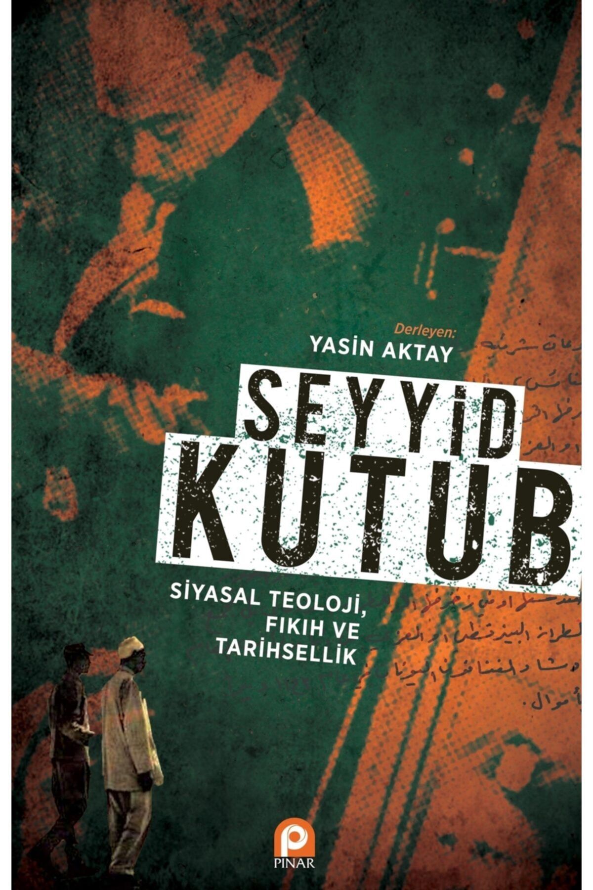 Pınar Yayınları Seyyid Kutub: Siyasal Teoloji Fıkıh Ve Tarihsellik - Yasin Aktay 9789753524612