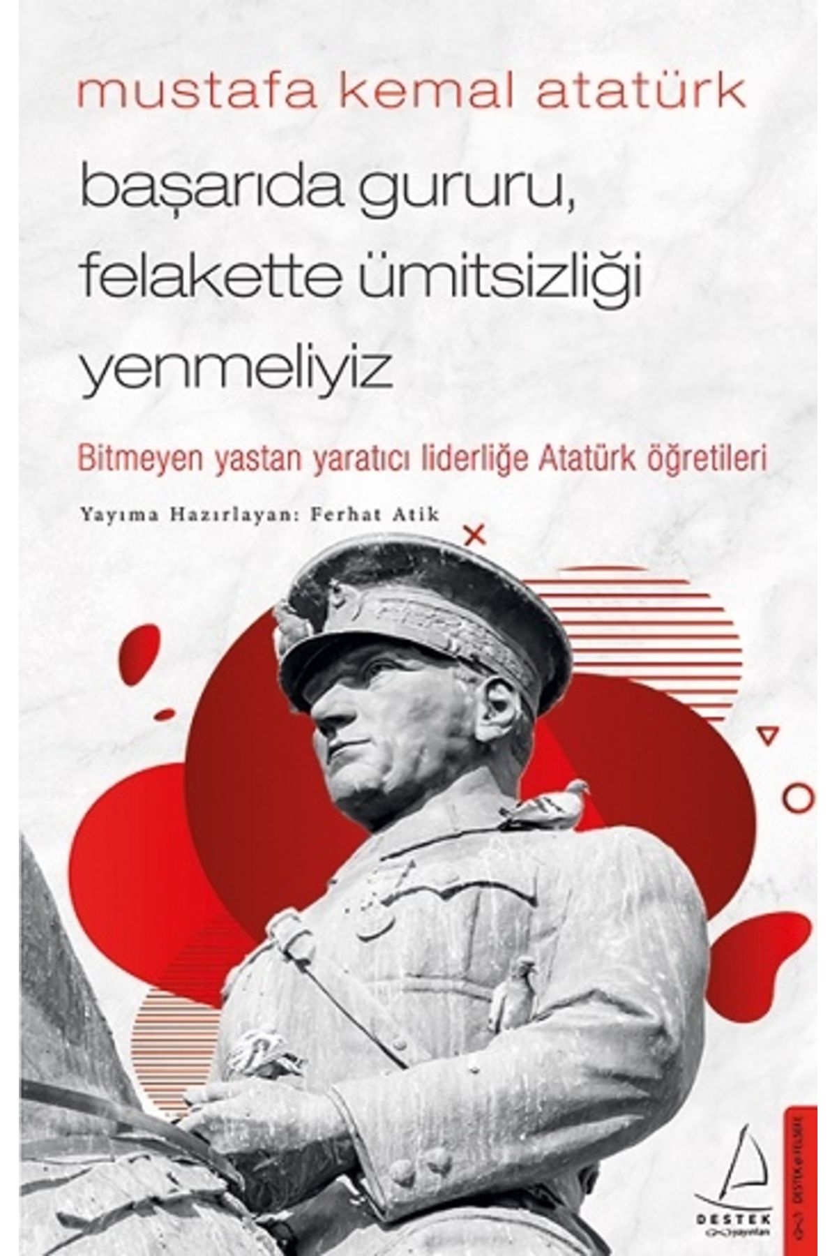 Destek Yayınları Mustafa Kemal Atatürk - Başarıda Gururu, Felakette Ümitsizliği Yenmeliyiz