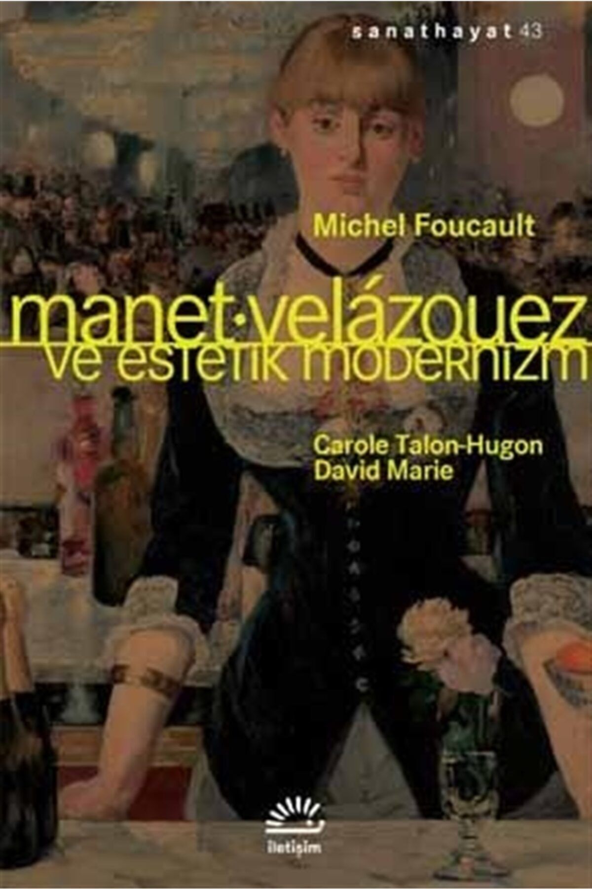 İletişim Yayınları Manet Velazquez Ve Estetik Modernizm - Michel Foucault 9789750524691