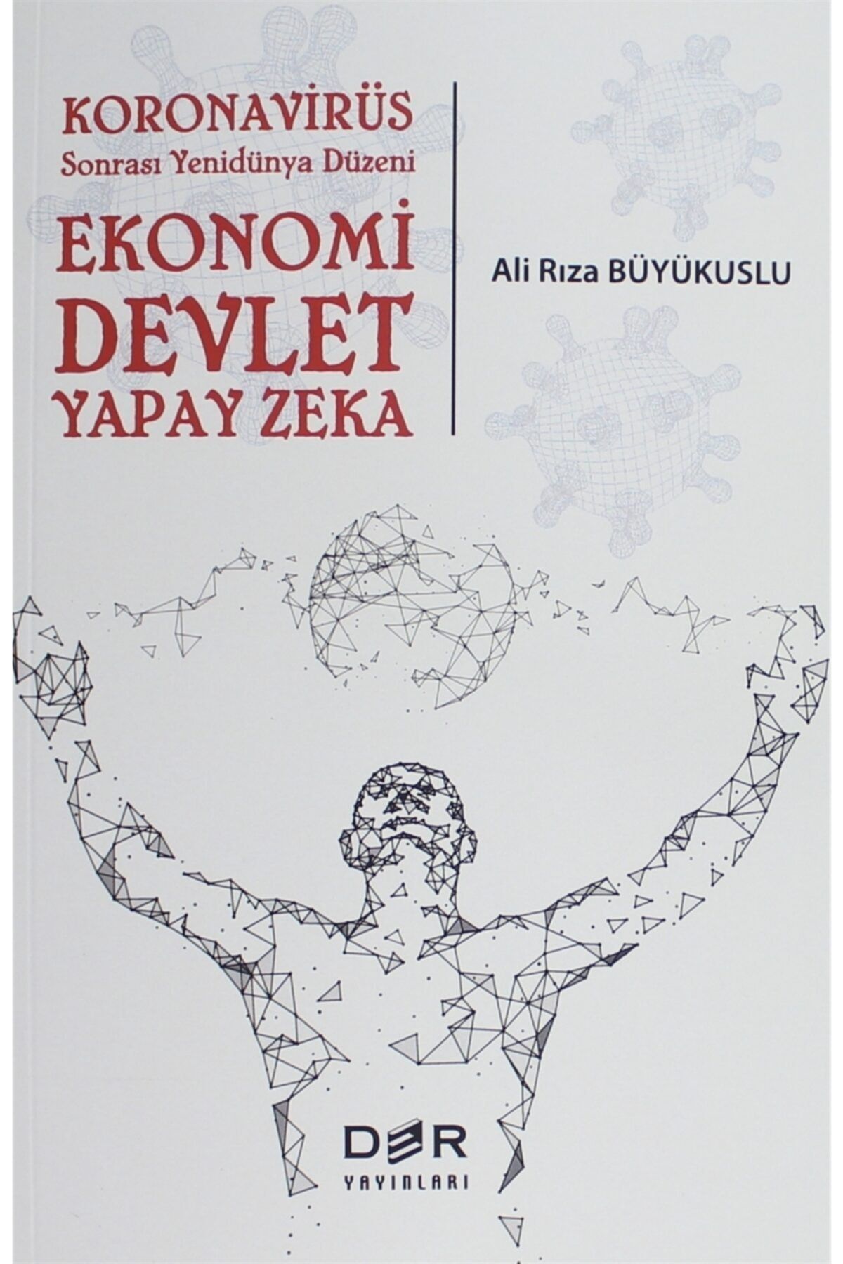 Der Yayınları Koronavirüs Sonrası Yenidünya Düzeni: Ekonomi Devlet Yapay Zeka - Ali Rıza Büyükuslu 9789753536257