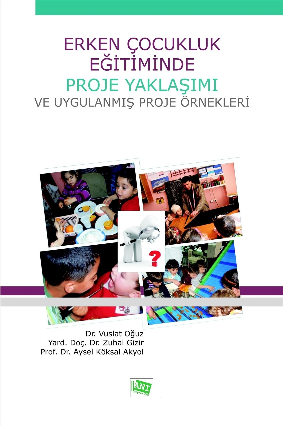 Anı Yayınları Erken Çocukluk Eğitiminde Proje Yaklaşımı Ve Uygulanmış Proje Örnekleri - Vuslat Oğuz 9786055213664
