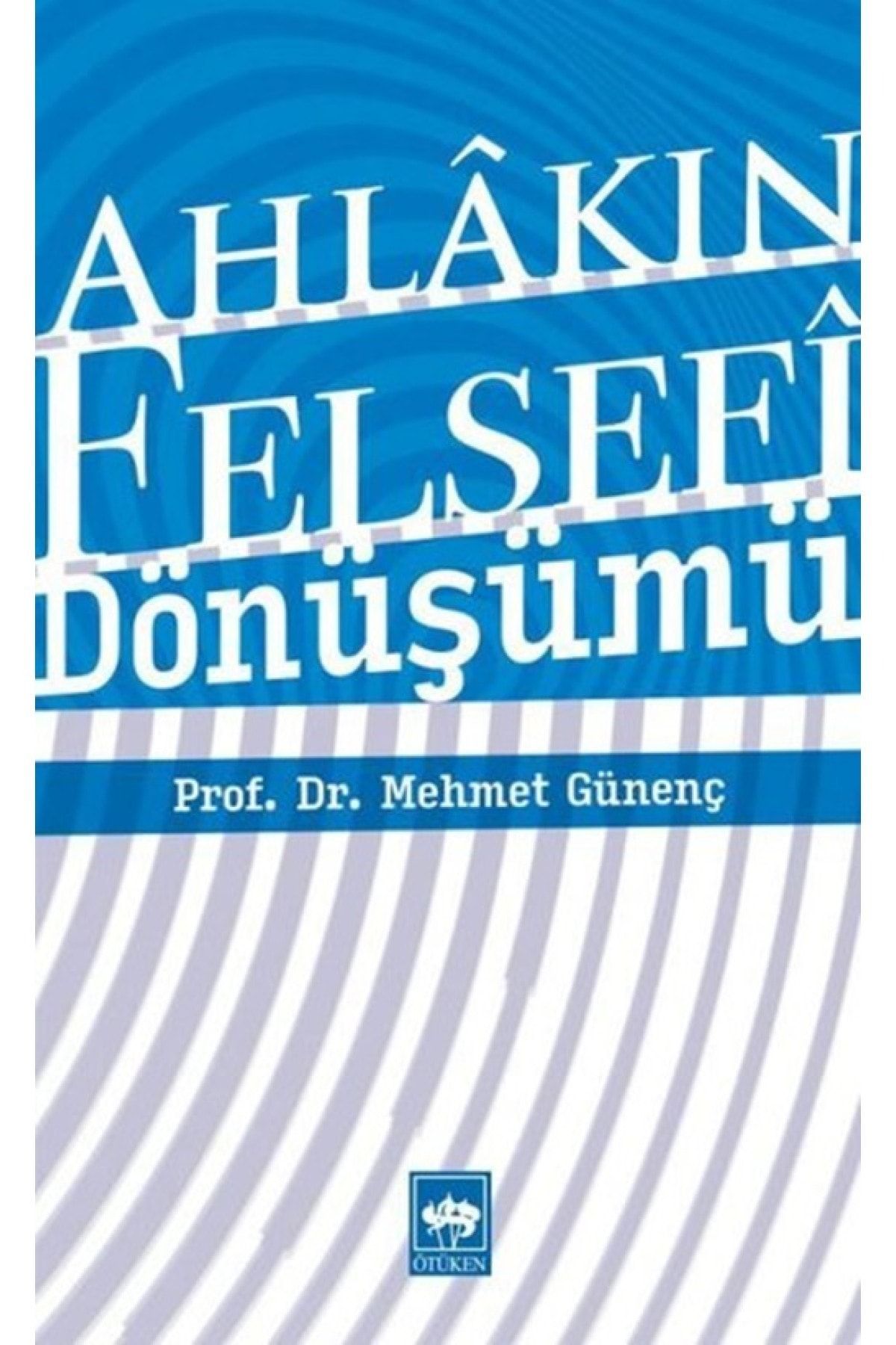 Ötüken Neşriyat Ahlakın Felsefi Dönüşümü - - Mehmet Günenç Kitabı