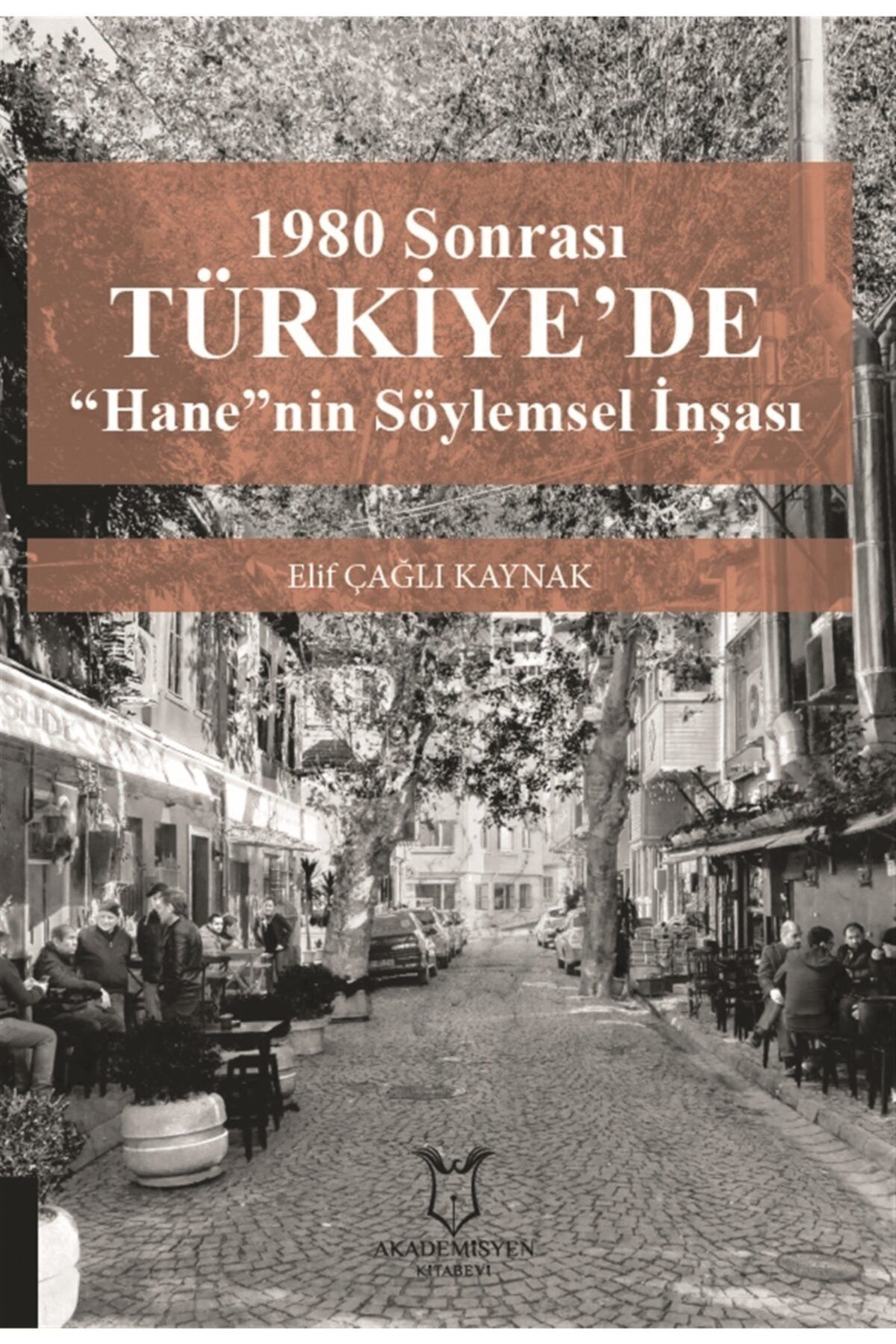 Akademisyen Kitabevi 1980 Sonrası Türkiye'de “hane”nin Söylemsel Inşası - Elif Çağlı Kaynak 9786257679350
