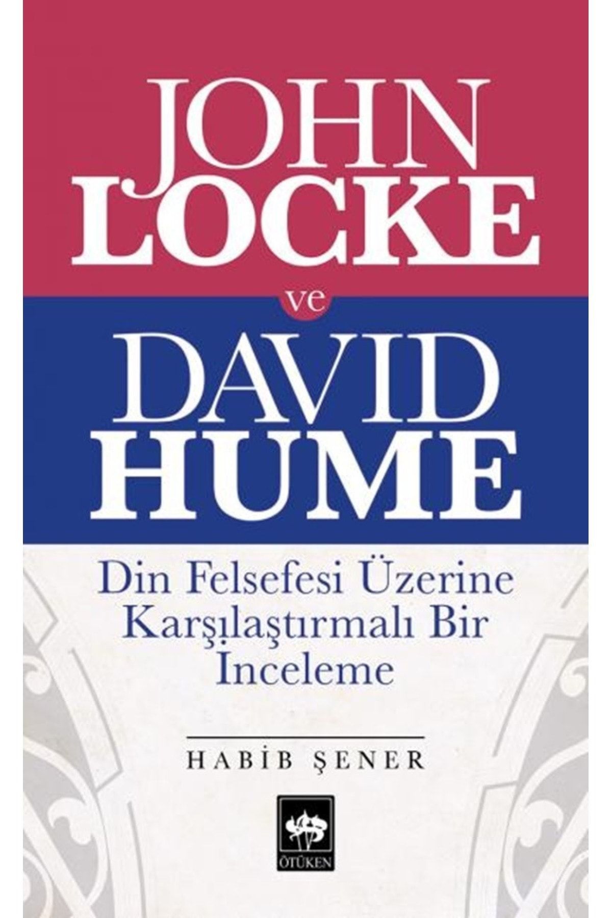 Ötüken Neşriyat John Locke Ve David Hume- Din Felsefesi Üzerine Karşılaştırmalı Bir İnceleme- Habib Şener