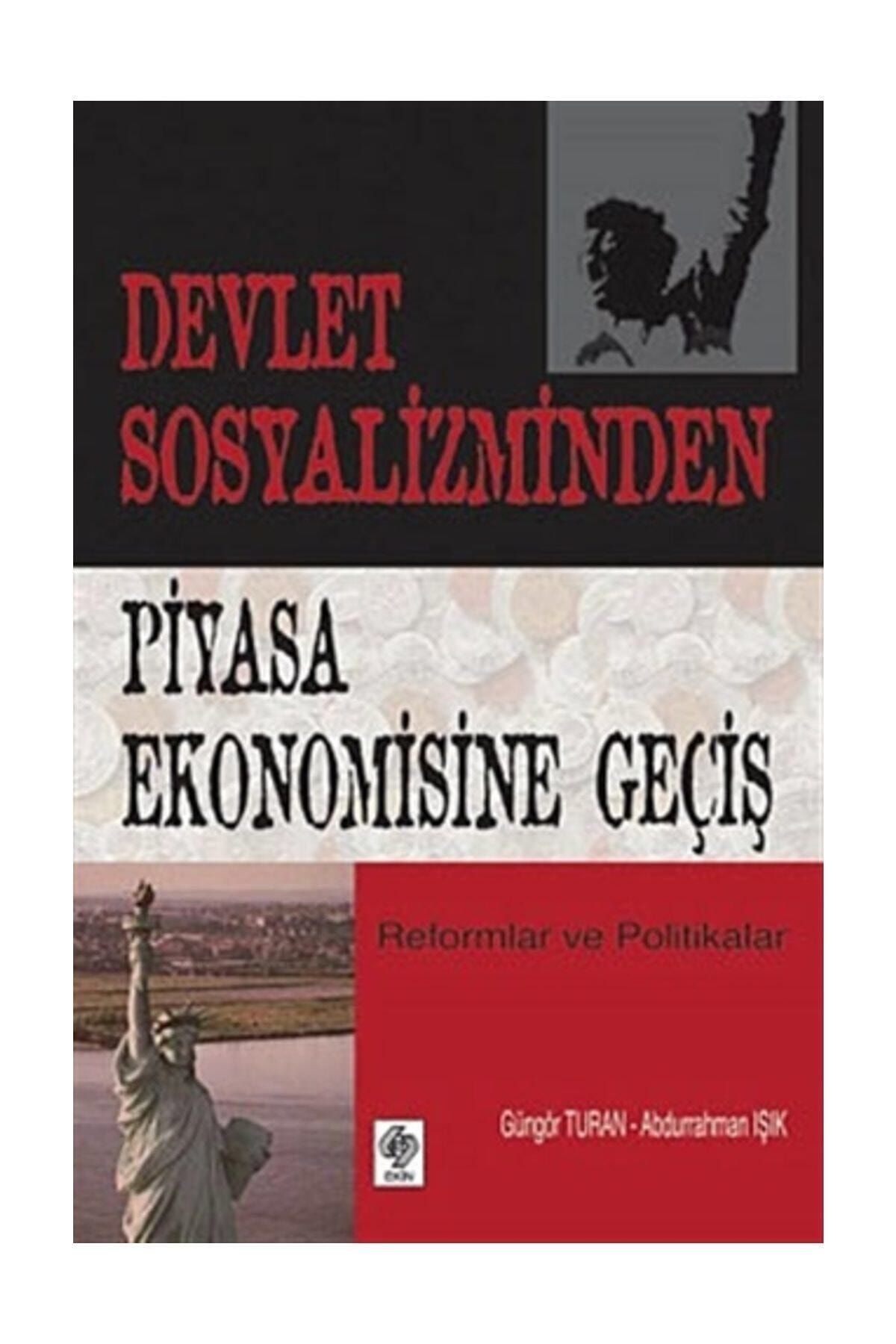 Ekin Basım Yayın Devlet Sosyalizminden Piyasa Ekonomisine Geçiş - Abdurrahman Işık,güngör Turan