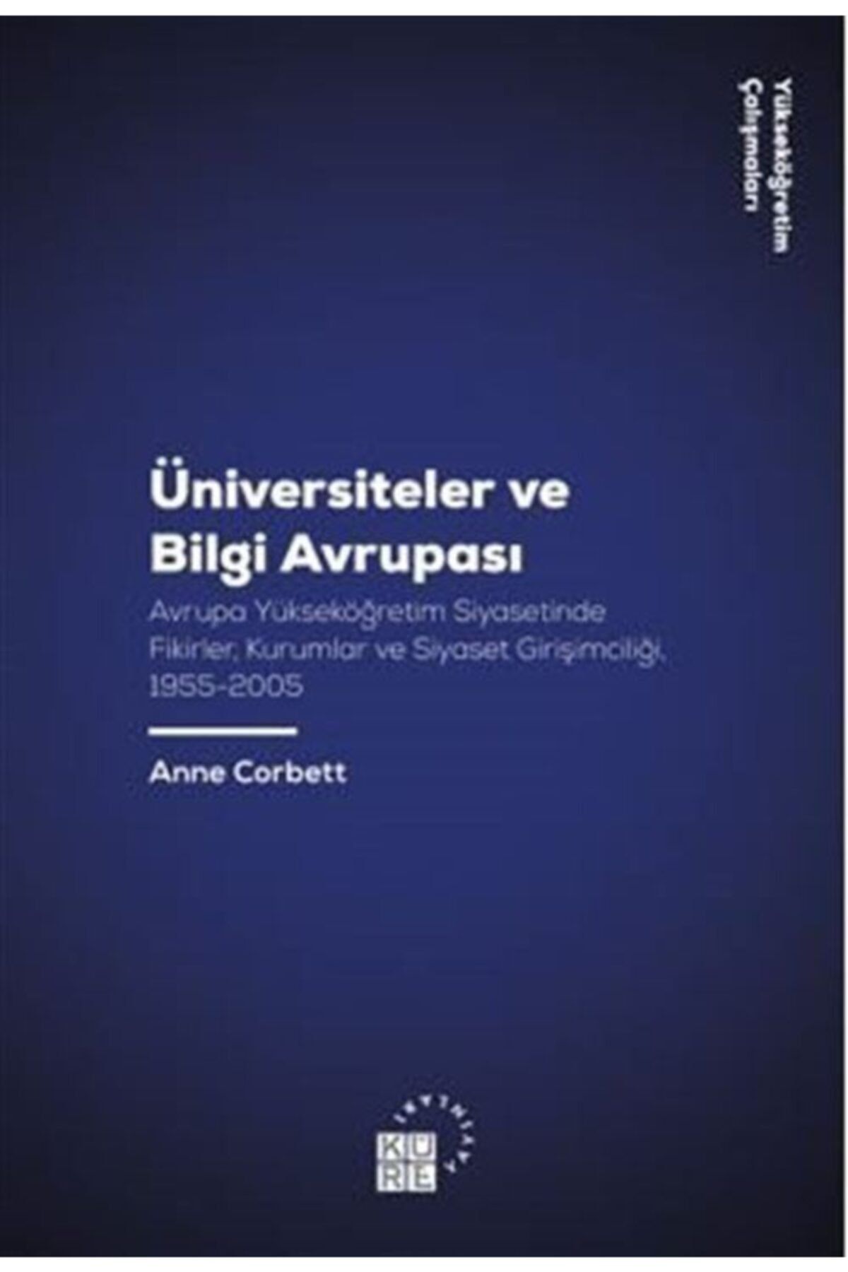 Küre Yayınları Üniversiteler Ve Bilgi Avrupası Avrupa Yükseköğretim Siyasetinde Fikirler / Kurumlar Ve Siyaset