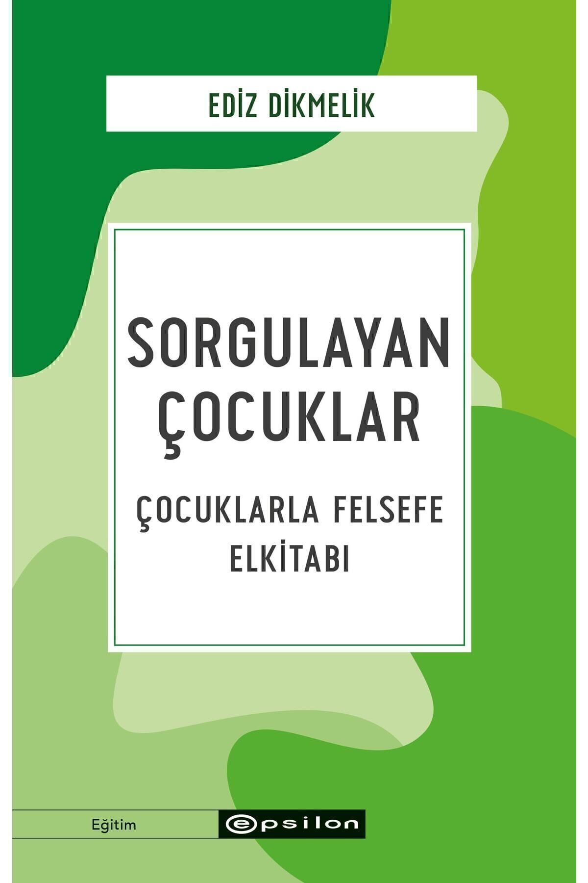Epsilon Yayınevi Sorgulayan Çocuklar Çocuklarla Felsefe El Kitabı - Ediz Dikmelik Sorgulayan Çocuklar Çocuklarla Fels