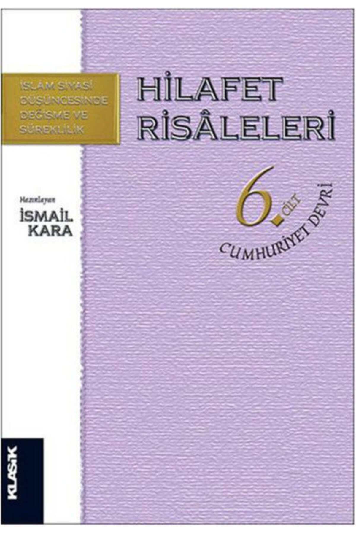Klasik Yayınları Hilafet Risaleleri Cilt 6: Cumhuriyet Devri - Ismail Kara