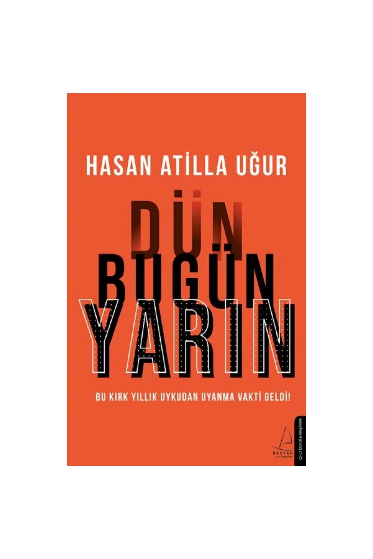 Destek Yayınları Dün Bugün Yarın /hasan Atilla Uğur /