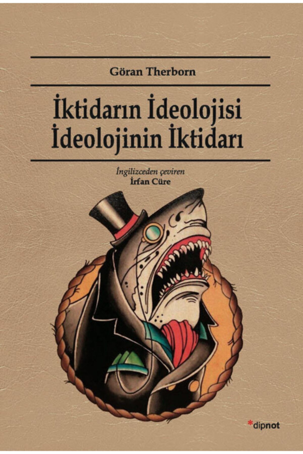 Dipnot Yayınları Iktidarın Ideolojisi Ideolojinin Iktidarı Göran Therborn Çeviri: Irfan Cüre