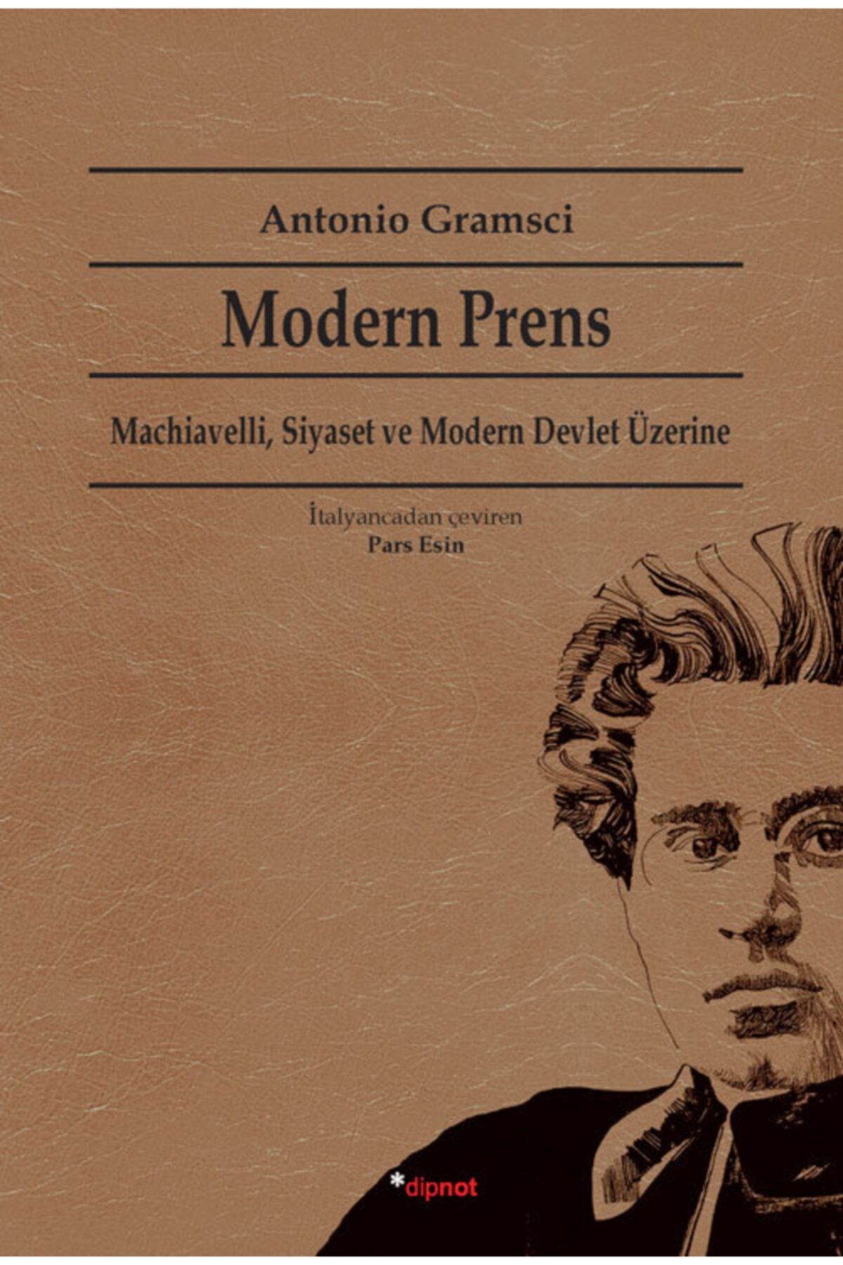 Dipnot Yayınları Modern Prens Machiavelli, Siyaset Ve Modern Devlet Üzerine Antonio Gramsci Çeviri: Pars Esin