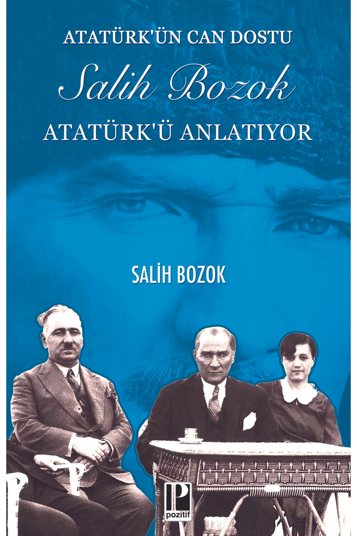 Pozitif Yayınları ATATÜRK'ÜN CAN DOSTU SALİH BOZOK ATATÜRK'Ü ANLATIYOR