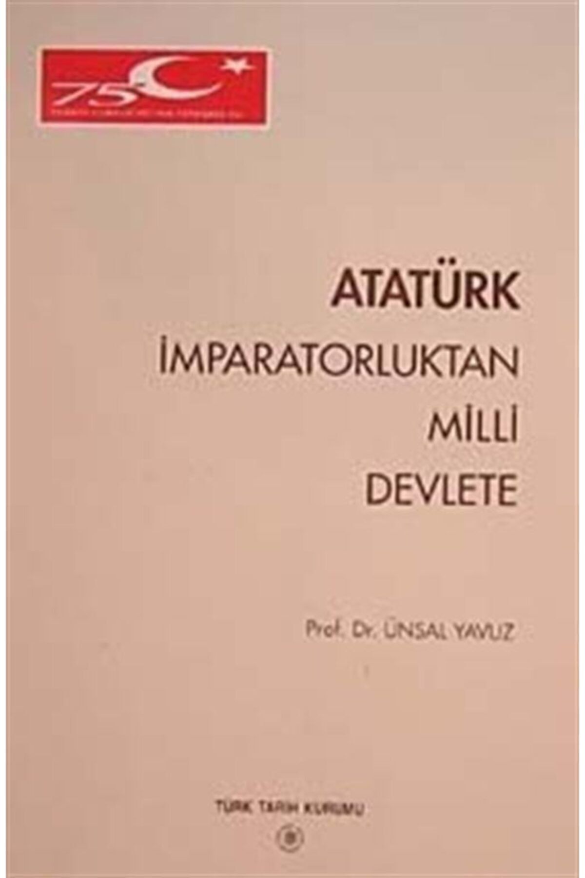 Türk Tarih Kurumu Yayınları Atatürk Imparatorluktan Milli Devlete