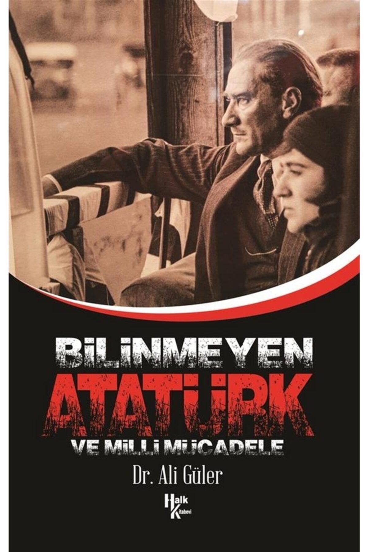 Halk Kitabevi Bilinmeyen Atatürk Ve Milli Mücadele - Ali Güler 9786058038615