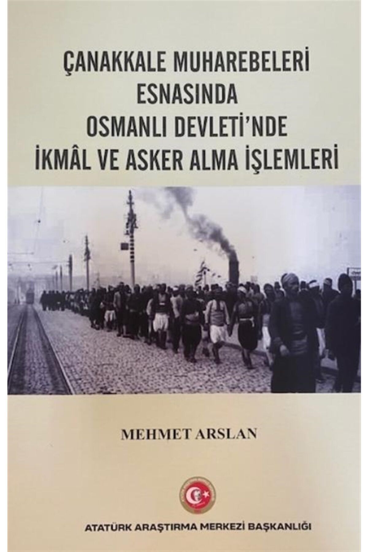 Atatürk Araştırma Merkezi Çanakkale Muharebeleri Esnasında Osmanlı Devlet'nde Ikmal Ve Asker Alma Işlemleri
