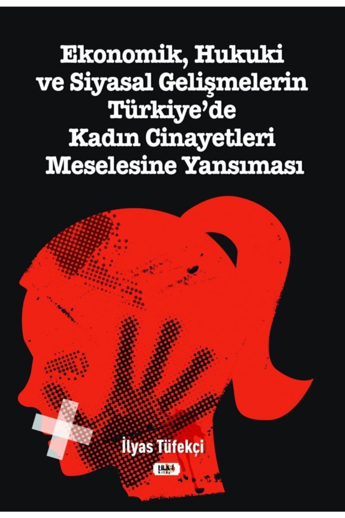 Tilki Kitap Ekonomik, Hukuki Ve Siyasal Gelişmelerin Türkiye`de Kadın Cinayetleri Meselesine Yansıması