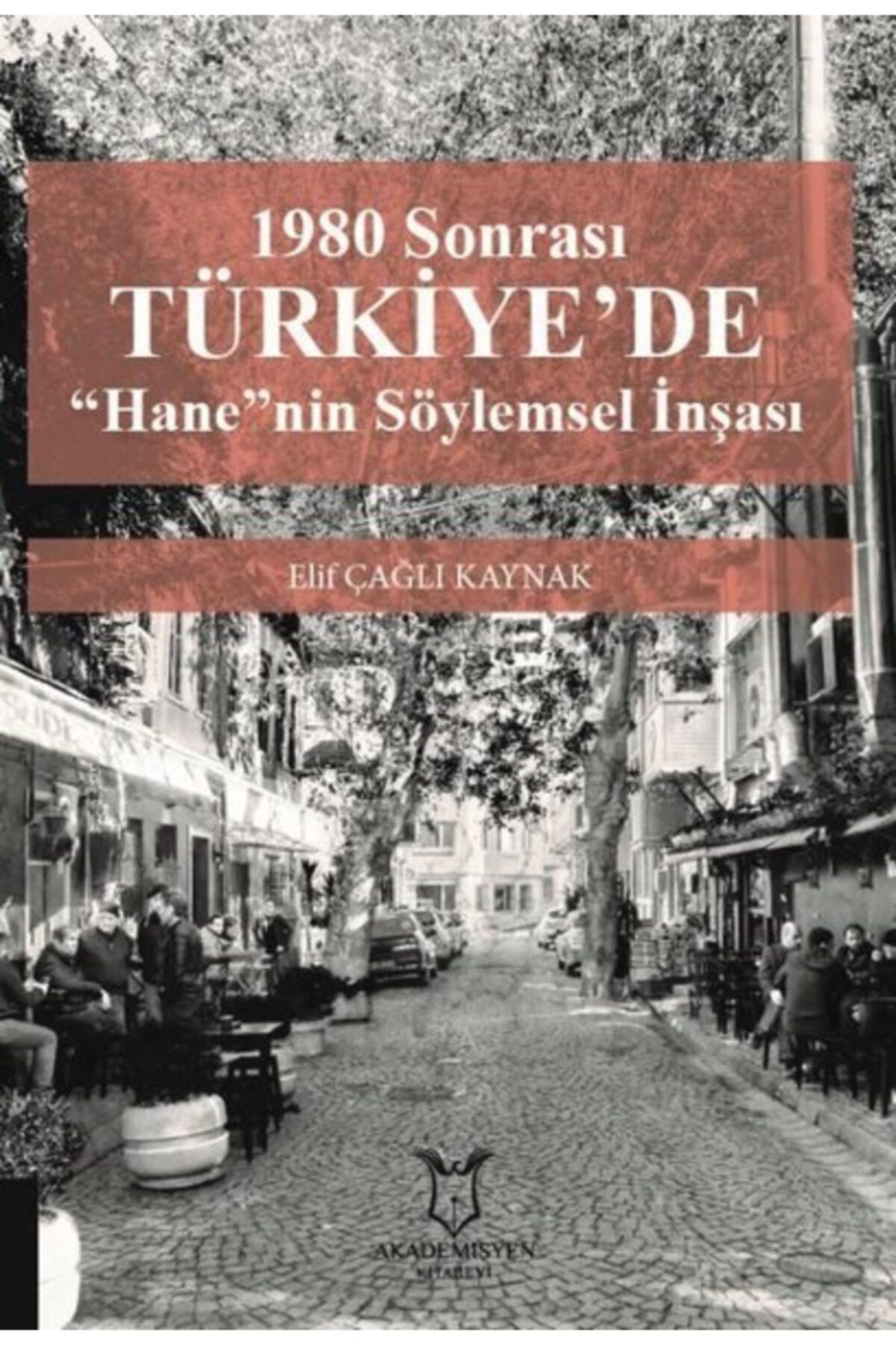 Akademisyen Kitabevi 1980 Sonrası Türkiye'de Hane'nin Söylemsel Inşası