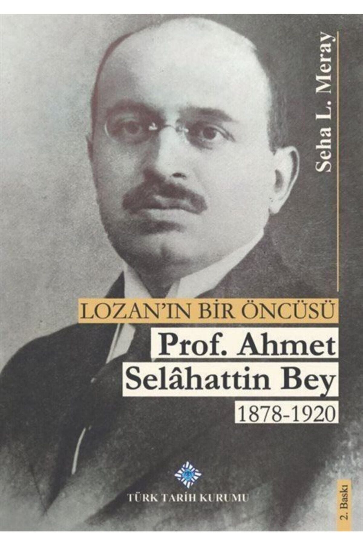 Türk Tarih Kurumu Yayınları Lozan'ın Bir Öncüsü Prof. Dr. Ahmet Selahattin Bey 1878-1920