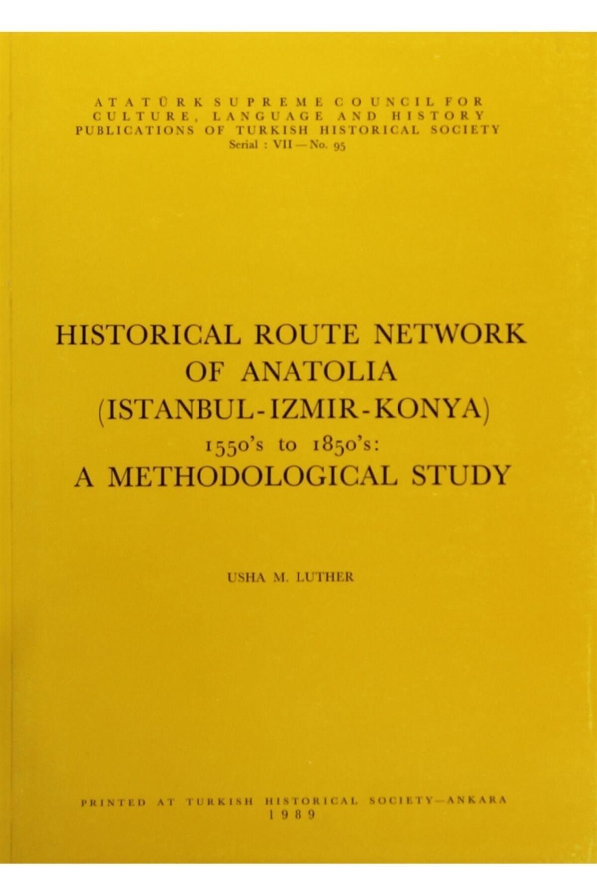 Türk Tarih Kurumu Yayınları Historical Route Network Of Anatolia 1550’s To 1850’s: A Methodological Study - Usha M. Luther