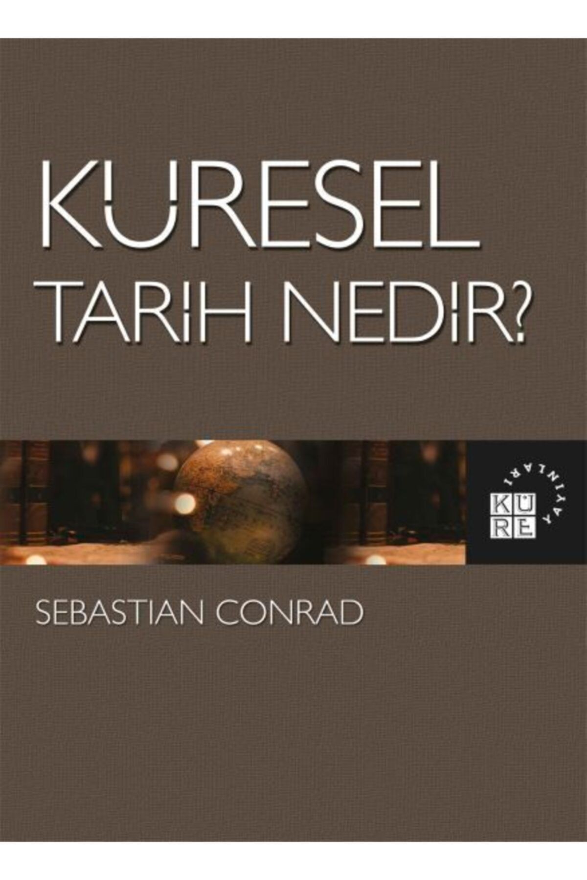 Küre Yayınları Küresel Tarih Nedir? Sebastian Conrad