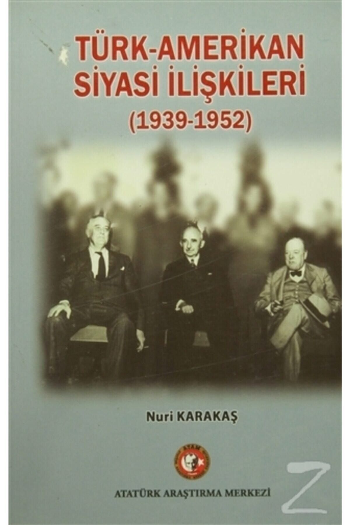 Atatürk Araştırma Merkezi Türk Amerikan Siyasi Ilişkileri (1939 -1952) Nuri Karakaş