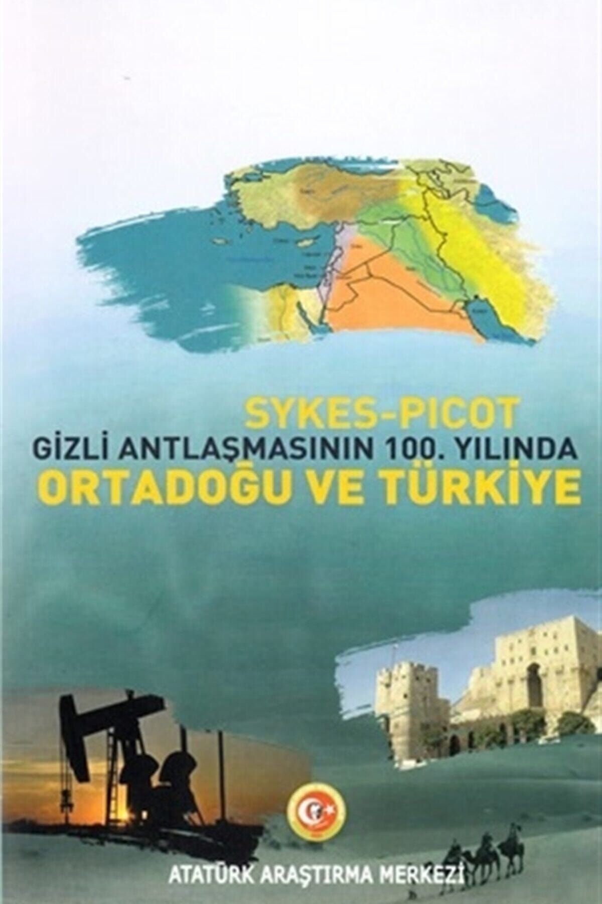 Atatürk Araştırma Merkezi Sykes - Picot Gizli Antlaşmasının 100. Yılında Ortadoğu Ve Türkiye
