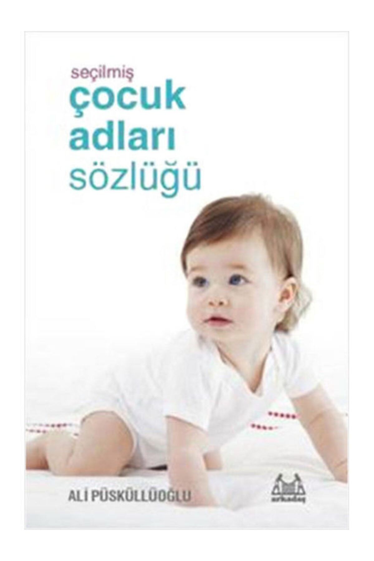 Arkadaş Yayıncılık Seçilmiş Çocuk Adları Sözlüğü - Ali Püsküllüoğlu 9789755097862