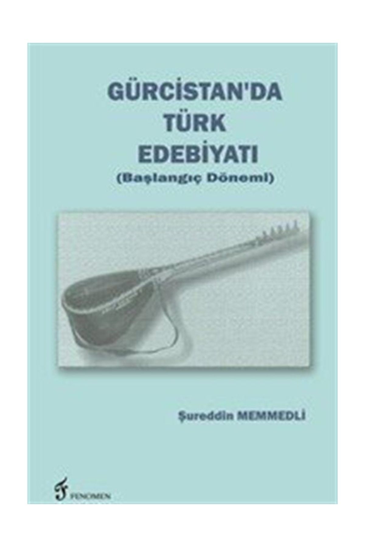 Fenomen Yayıncılık Gürcistan'da Türk Edebiyatı (BAŞLANGIÇ DÖNEMİ) - Şureddin Memmedli