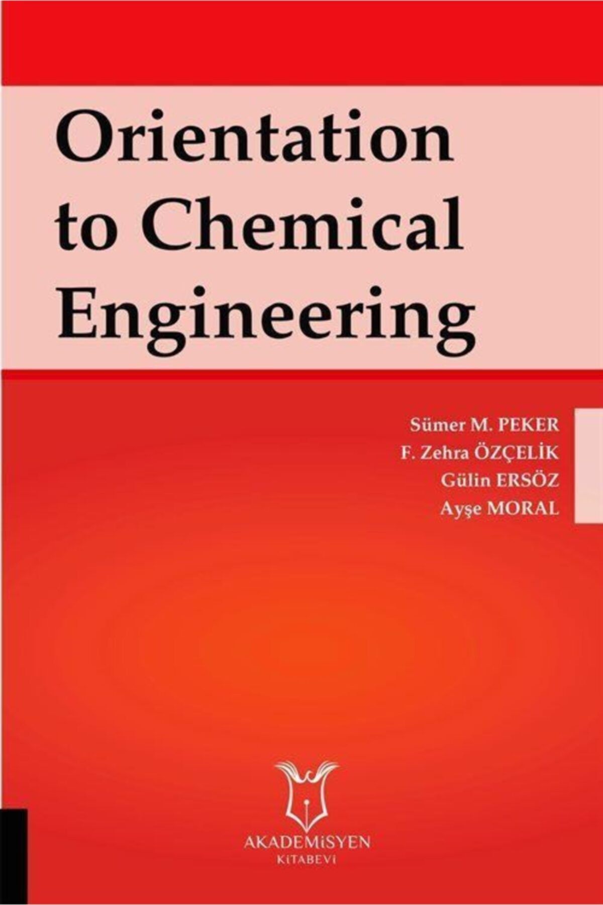Akademisyen Kitabevi Orientation To Chemical Engineering - Ayşe Moral,f. Zehra Özçelik,gülin Ersöz,sümer M. Peker