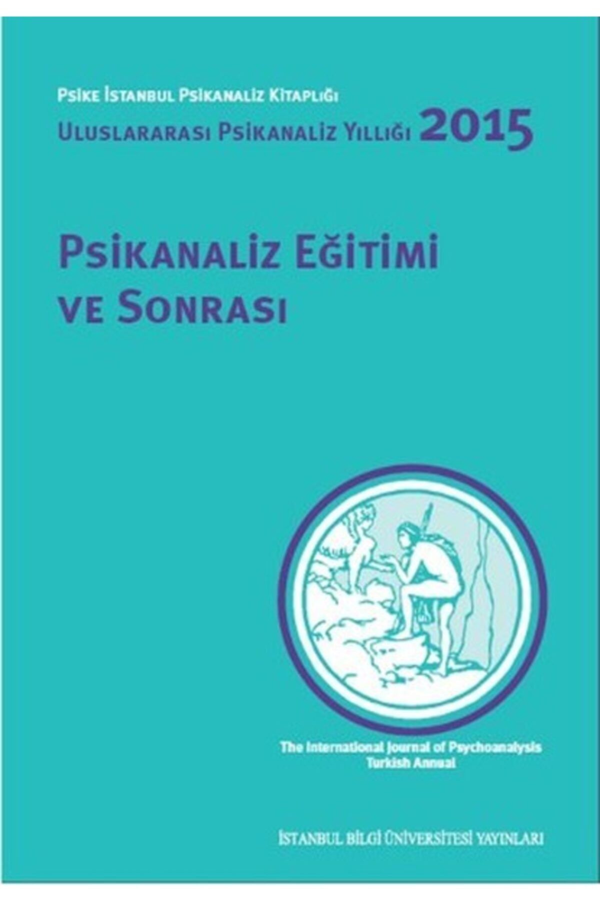 İstanbul Bilgi Üniversitesi Yayınları Psikanaliz Eğitimi Ve Sonrası Uluslararası Psikanaliz Yıllığı 2015