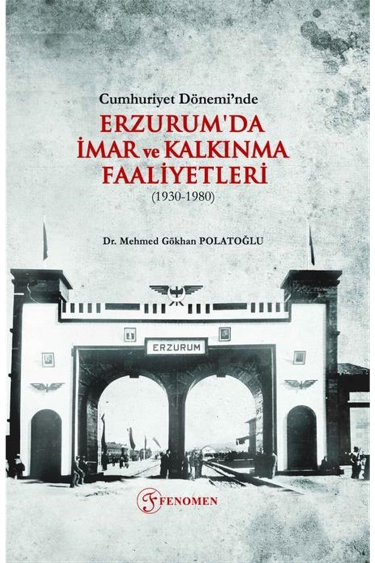 Fenomen Yayıncılık Cumhuriyet Dönemi’nde Erzurum'da Imar Ve Kalkınma Faaliyetleri (1930-1980)
