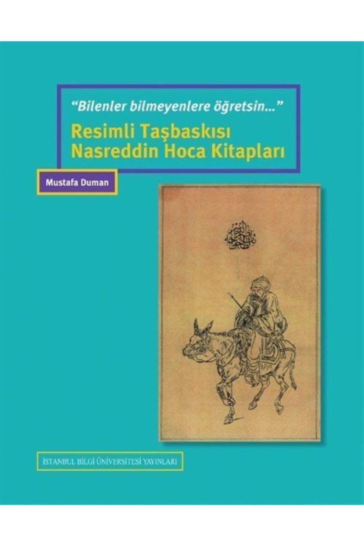 İstanbul Bilgi Üniversitesi Yayınları Bsrl “bilenler Bilmeyenlere Öğretsin..”resimli Taşbaskısı Nasreddin Hoca Kitapları - Mustafa Duman