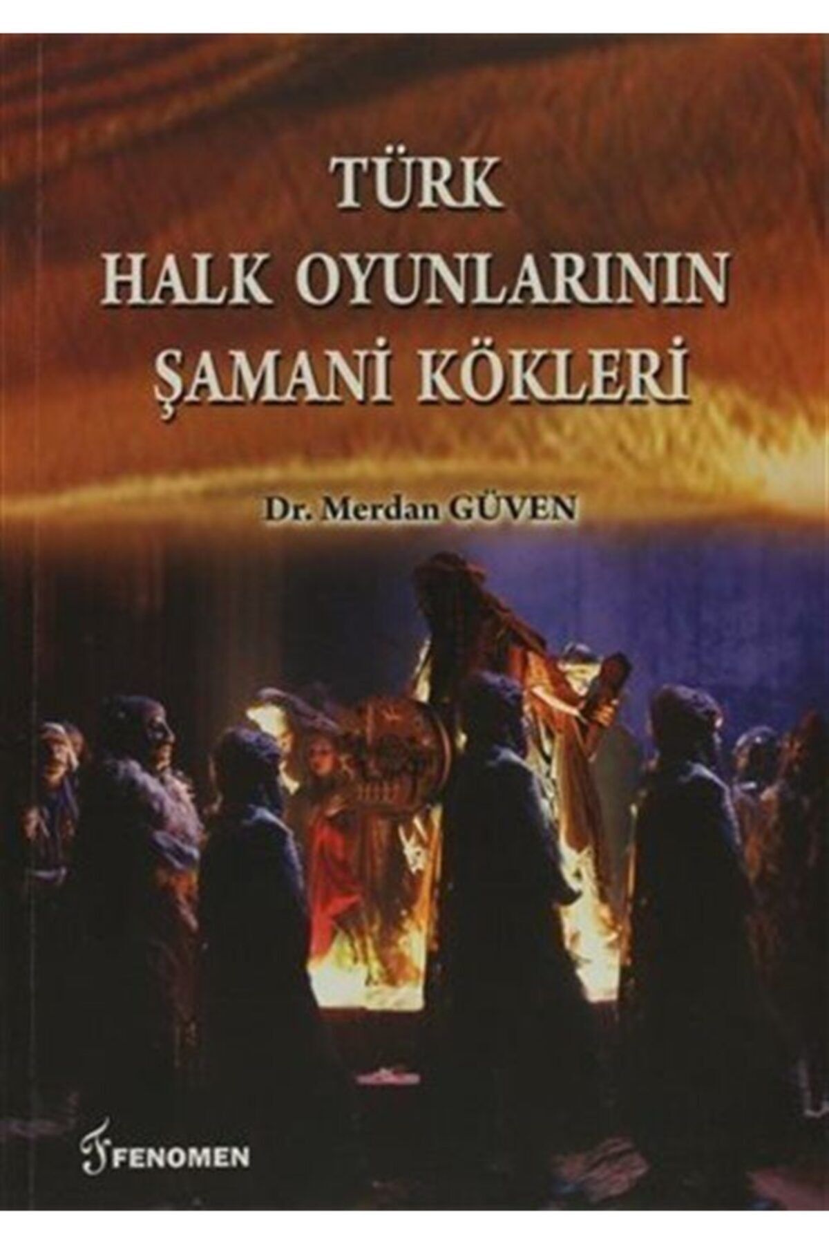 Fenomen Yayıncılık Türk Halk Oyunlarının Şamani Kökleri / Merdan Güven / / 9786054370474