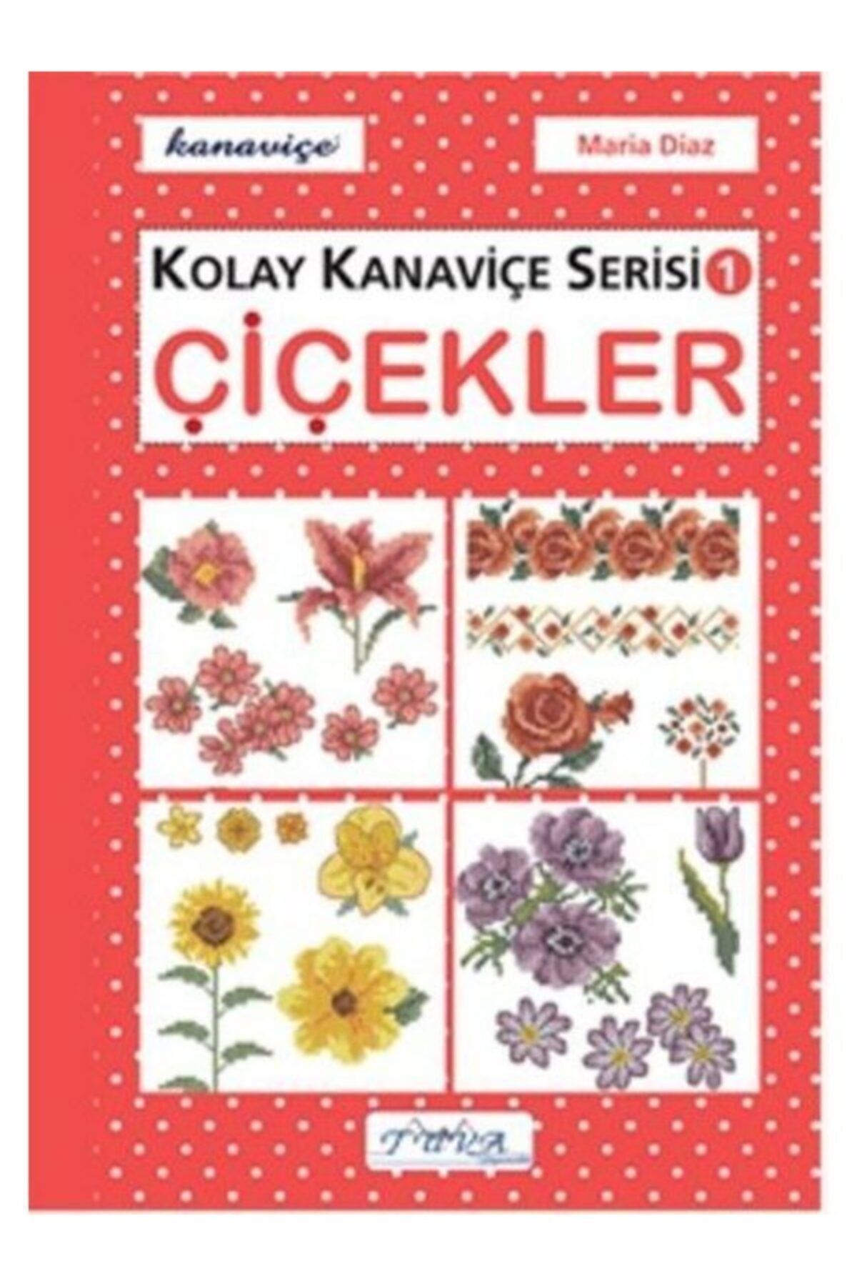 Genel Markalar Çiçekler - Kolay Kanaviçe Serisi 1 / Maria Diaz / Tuva Yayıncılık / 9786055647490