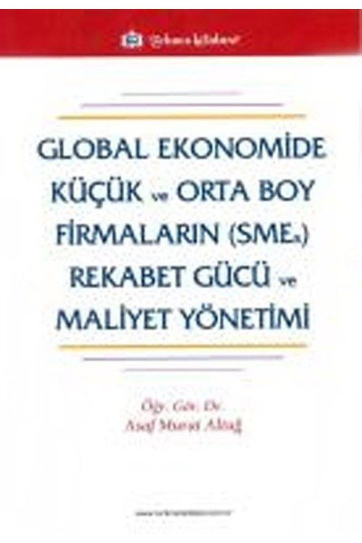 Türkmen Kitabevi Global Ekonomide Küçük Ve Orta Boy Firmaların (smes) Rekabet Gücü Ve Maliyet Yönetimi