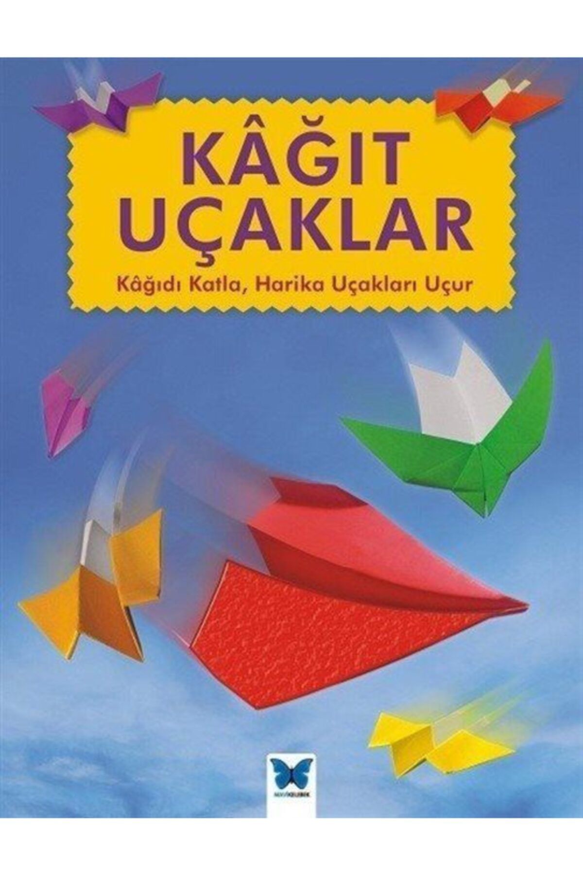 Mavi Kelebek Yayınları Kağıt Uçaklar & Kağıdı Katla, Harika Uçakları Uçur