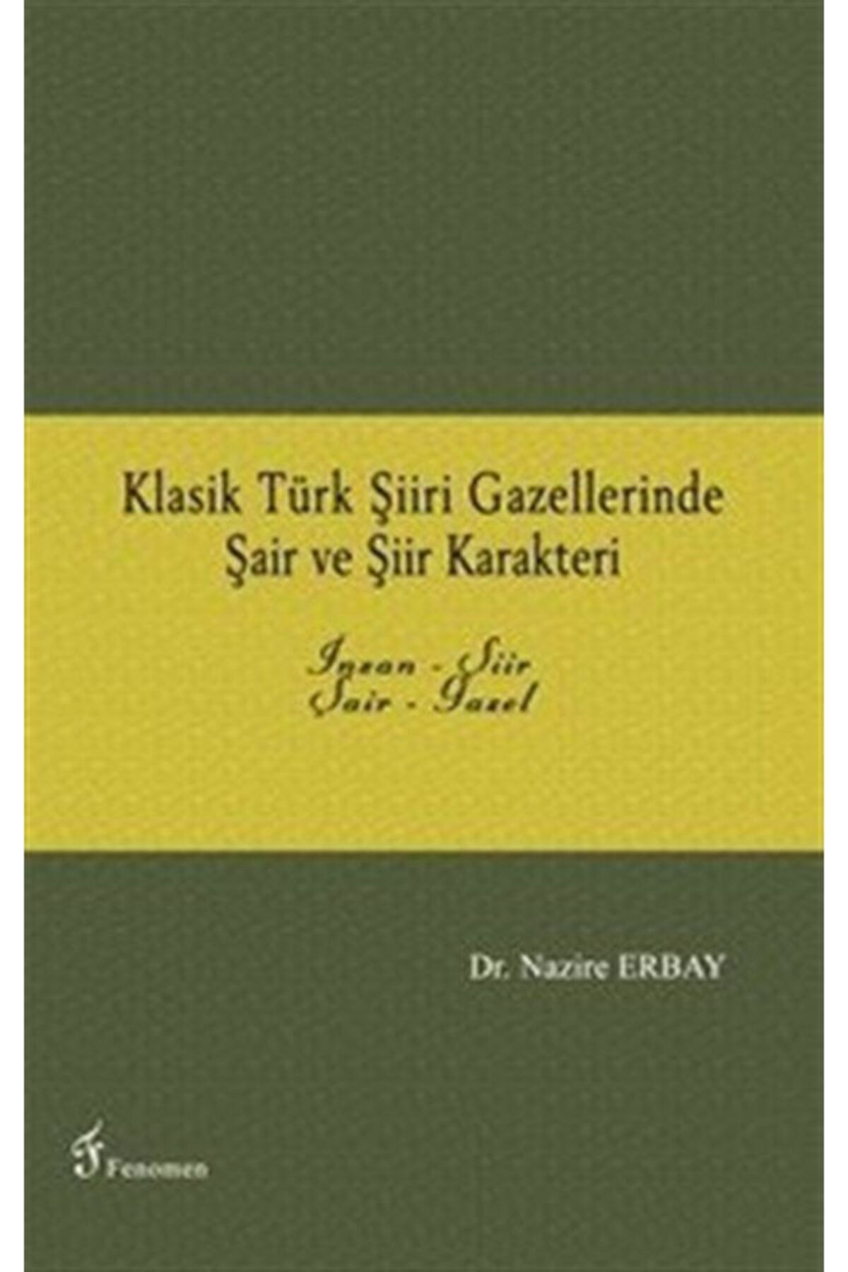 Fenomen Yayıncılık Klasik Türk Şiiri Gazellerinde Şair Ve Şiir Karakteri - Nazire Erbay