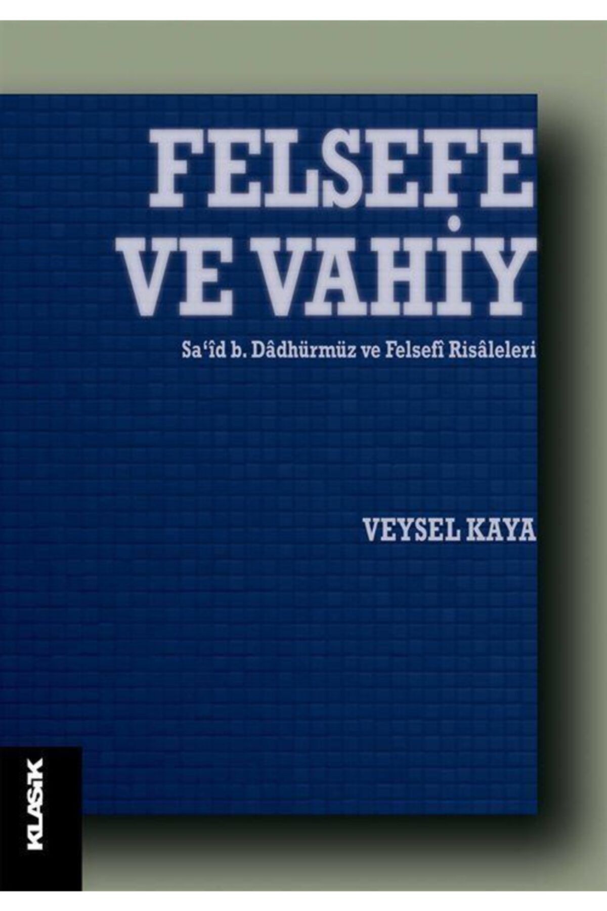 Klasik Yayınları Felsefe ve Vahiy & Sa‘id b Dadhürmüz ve Felsefi Risaleleri - Veysel Kaya