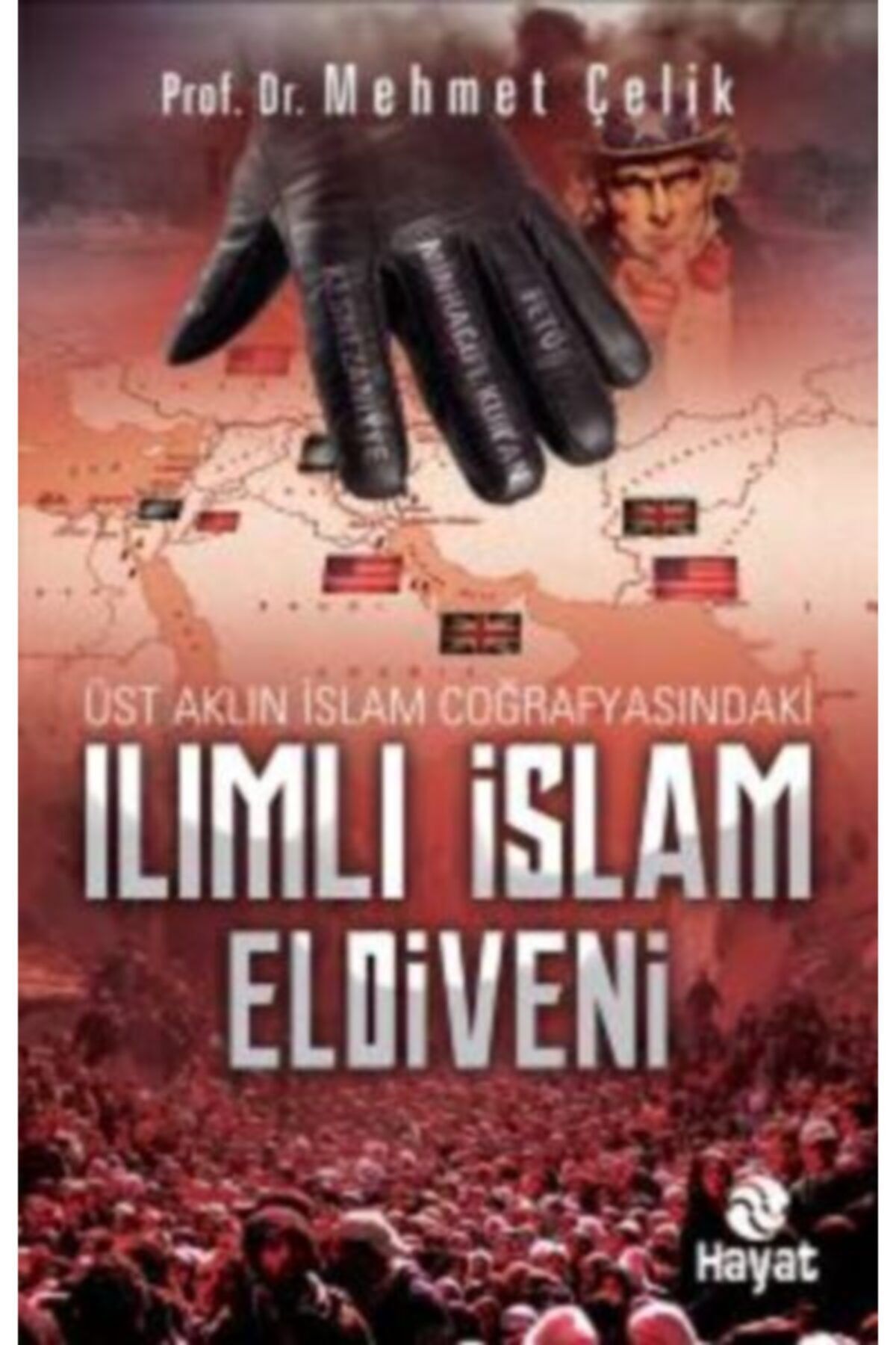 Hayat Yayınları Bsrl Üst Aklın Islam Coğrafyasındaki Ilımlı Islam Eldiveni - Mehmet Çelik