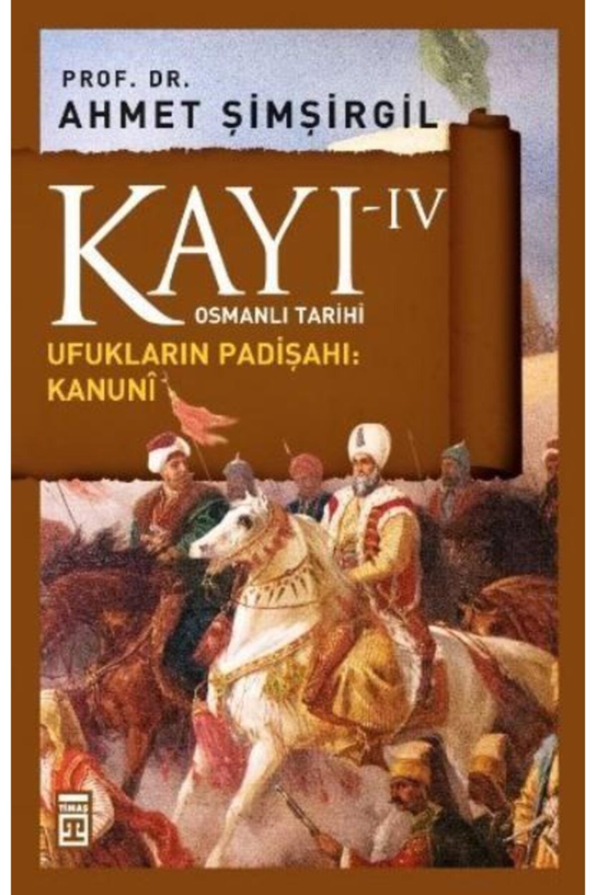 Timaş Yayınları Kayı 4 - Ufukların Padişahı: Kanuni kitabı - Ahmet Şimşirgil - Timaş Yayınları