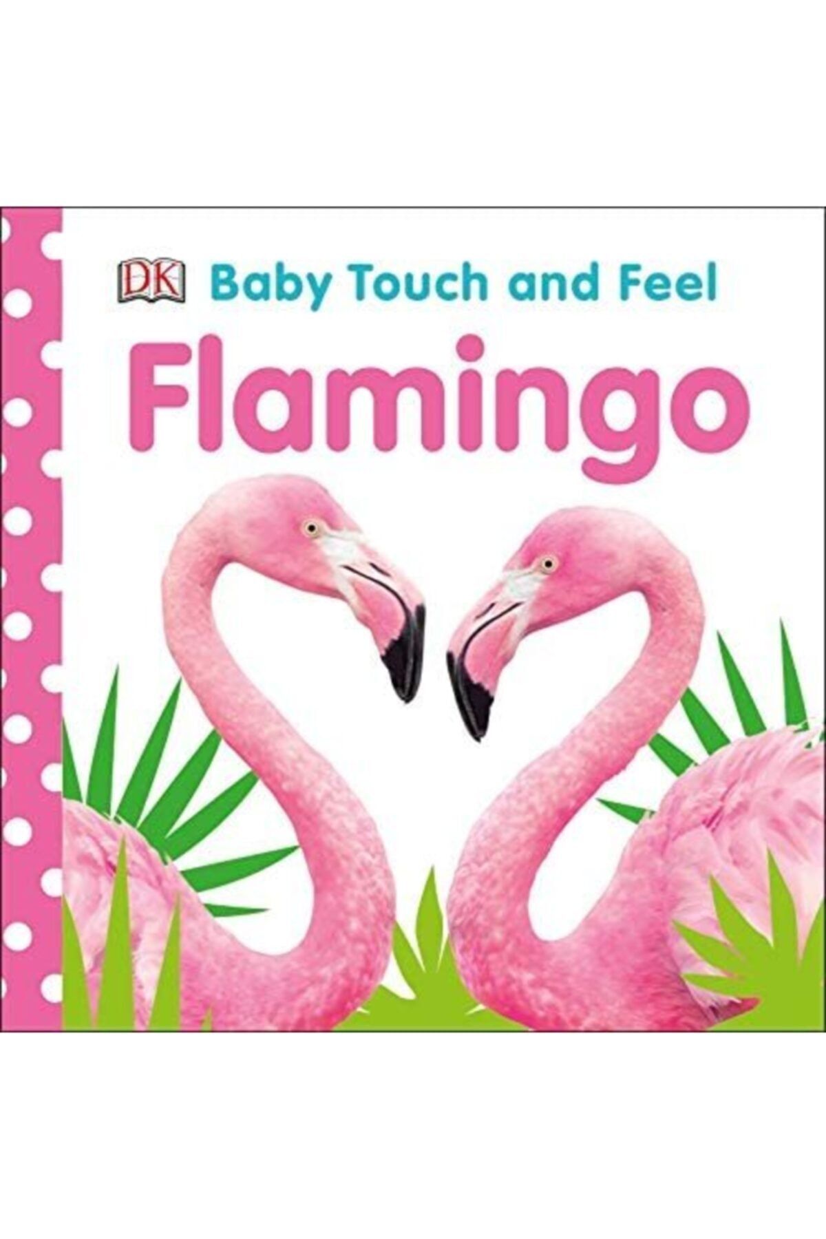 Dorling Kindersley Publisher Baby Touch And Feel Flamingo