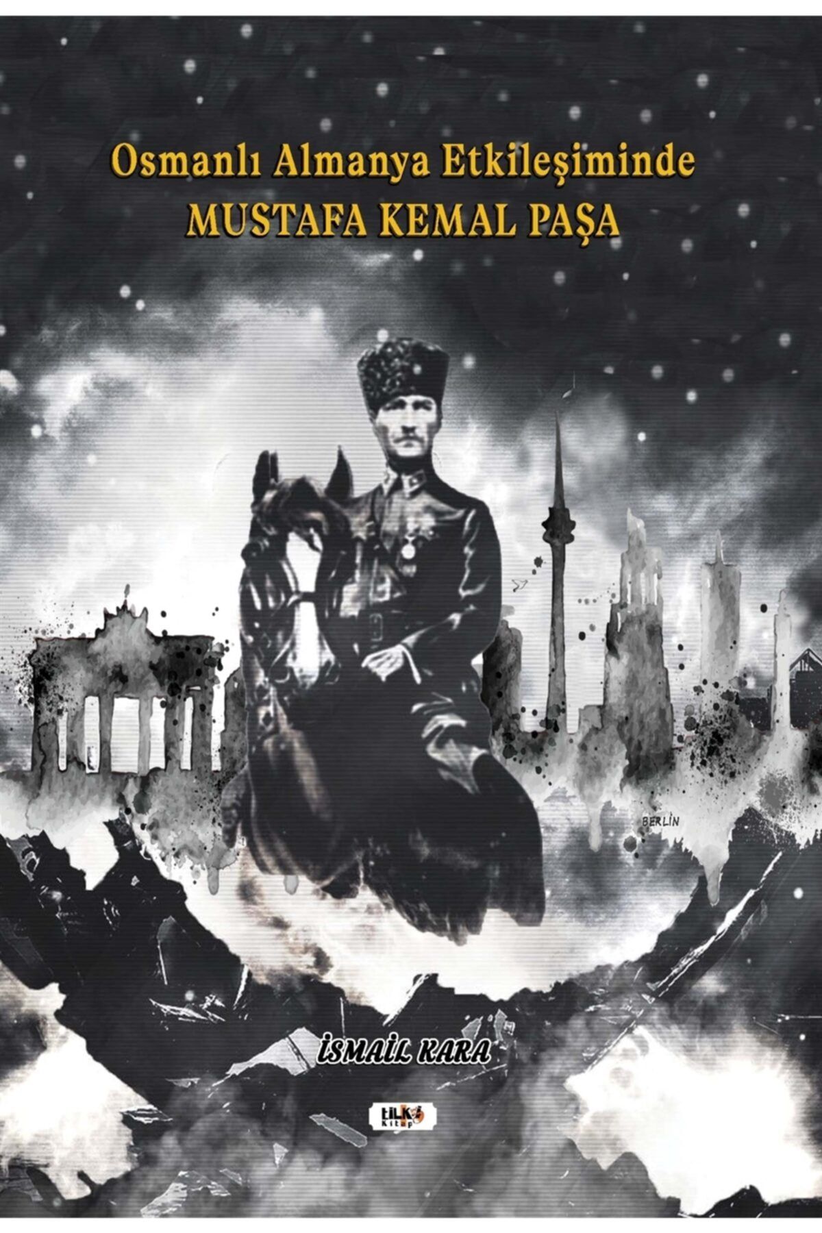 Tilki Kitap Osmanlı Almanya Etkileşiminde Mustafa Kemal Paşa - - Ismail Kara Kitabı