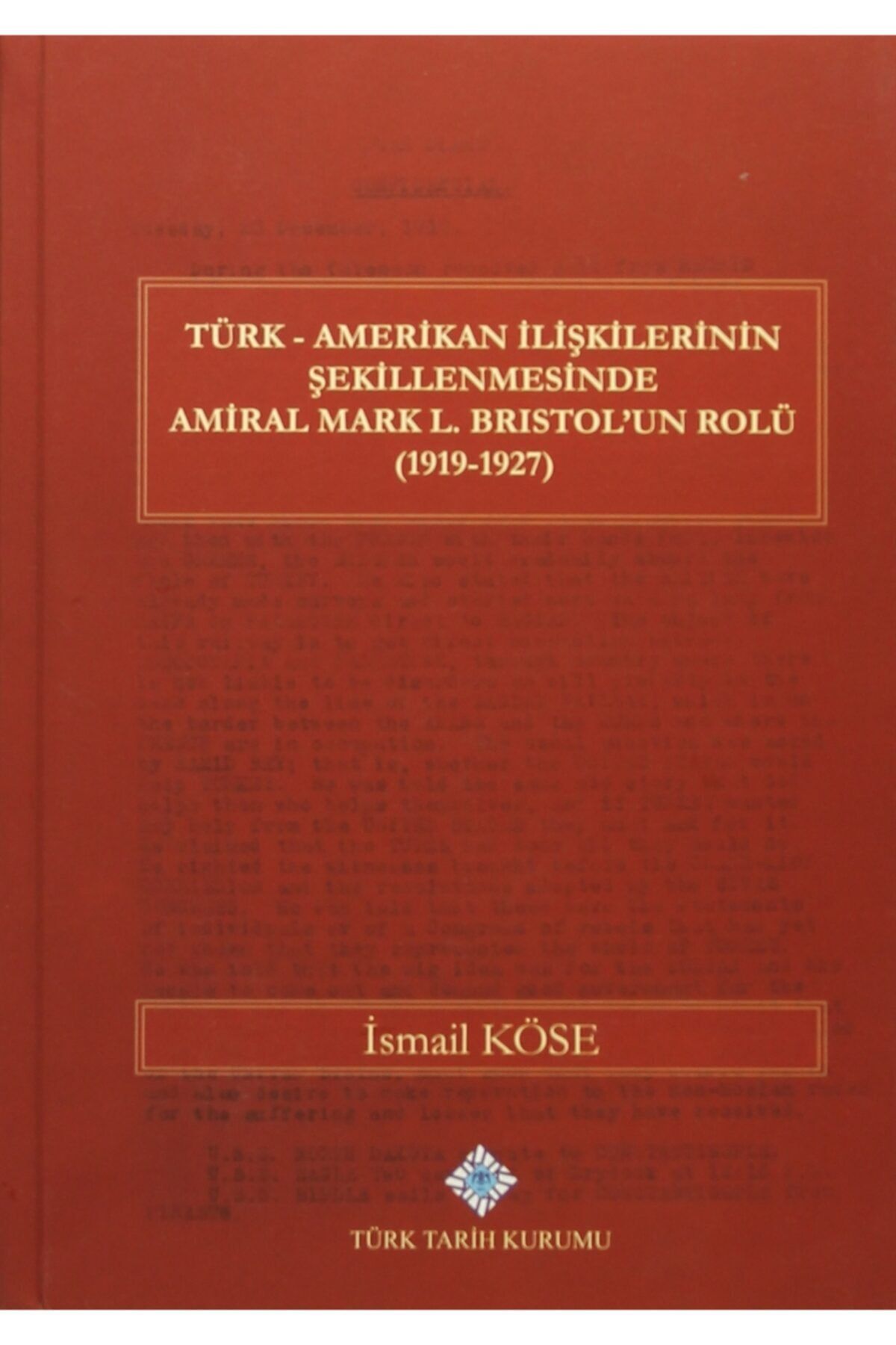 Türk Tarih Kurumu Yayınları Türk Amerikan Ilişkilerinin Şekillenmesinde Amiral Mark L. Bristol'un Rolü (1919-1927)