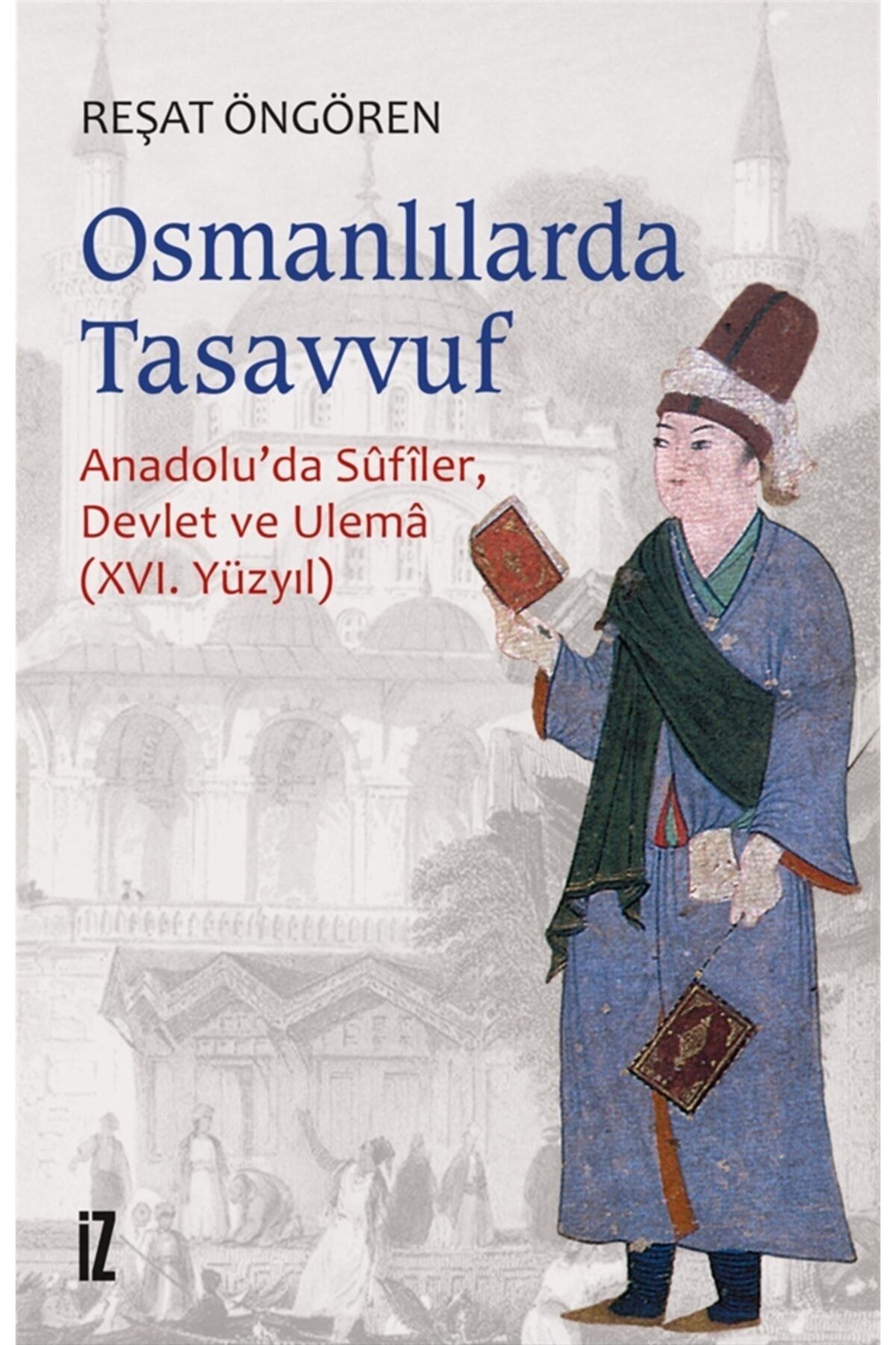 İz Yayıncılık Osmanlılar'da Tasavvuf & Anadolu'da Sufiler, Devlet Ve Ulema - 16. Yüzyıl
