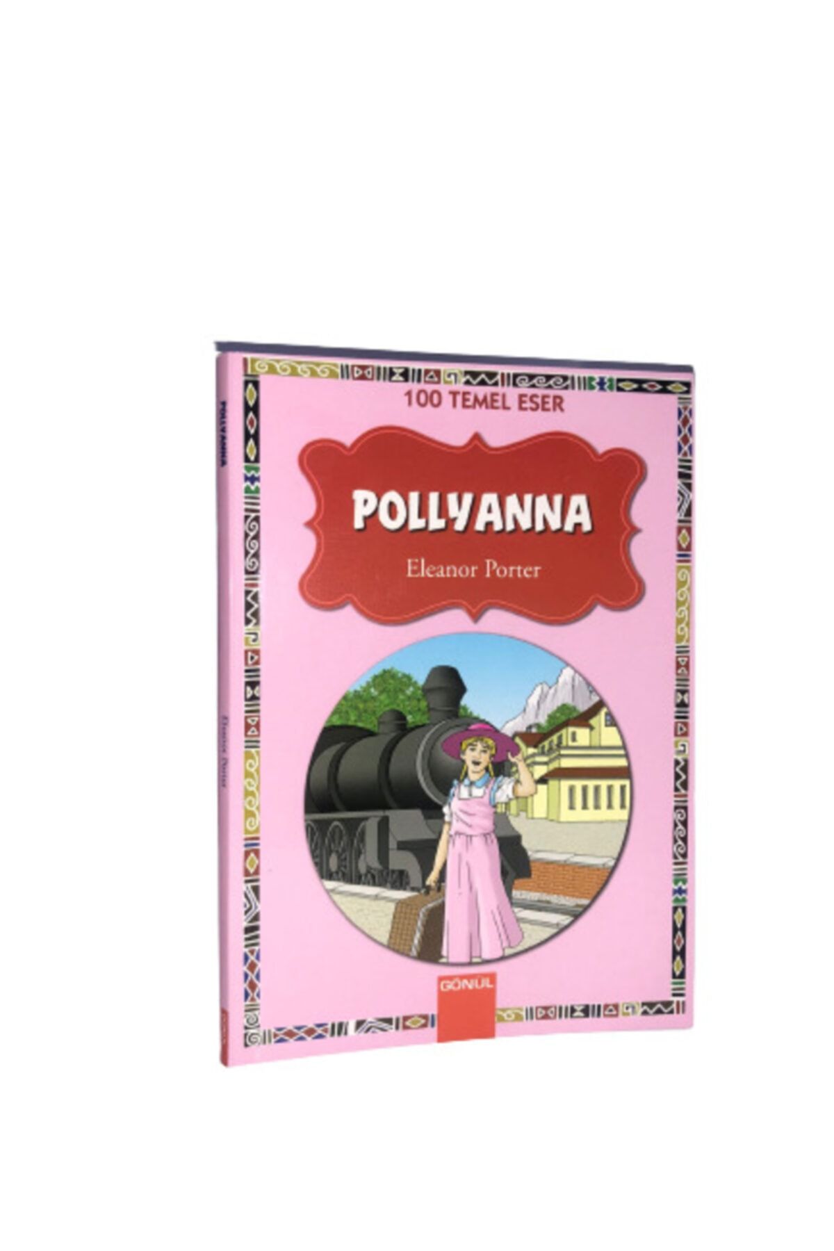 GÖNÜL YAYINCILIK Pollyanna - Eleanor Porter 100 Temel Eser