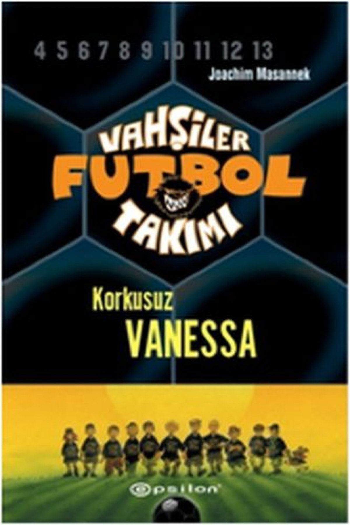Epsilon Yayınevi Vahşiler Futbol Takımı 3 - Korkusuz Vanessa (ciltli) _son Baskı _2022 Basım