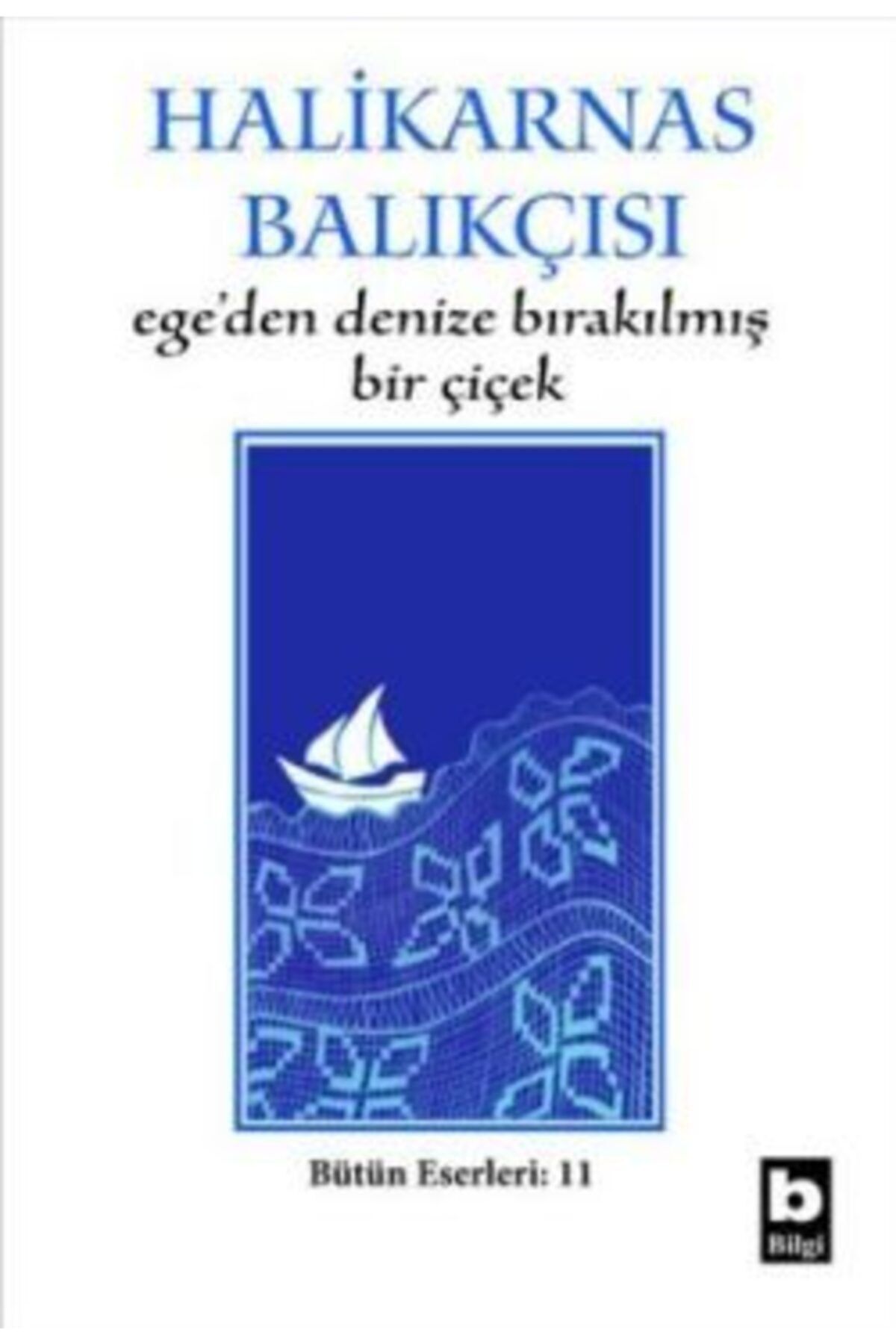 Bilgi Yayınları Ege’den Denize Bırakılmış Bir Çiçek - - Cevat Şakir Kabaağaçlı (halikarnas Balıkçıs