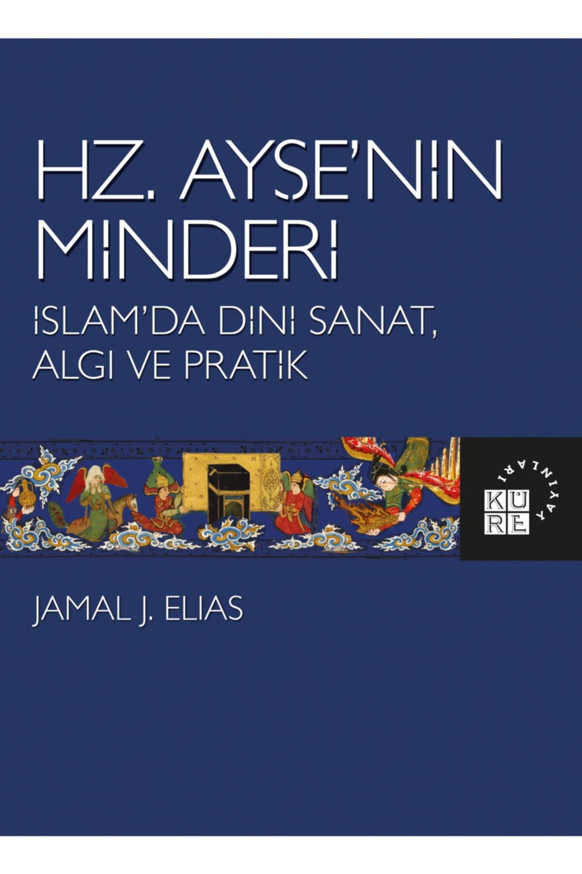 Küre Yayınları Hz. Ayşe'nin Minderi: Islam'da Dini Sanat, Algı Ve Pratik