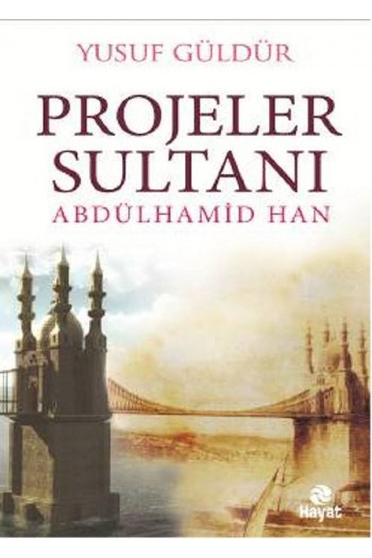 Hayat Yayınları Projeler Sultanı Abdülhamid Han - Yusuf Güldür -